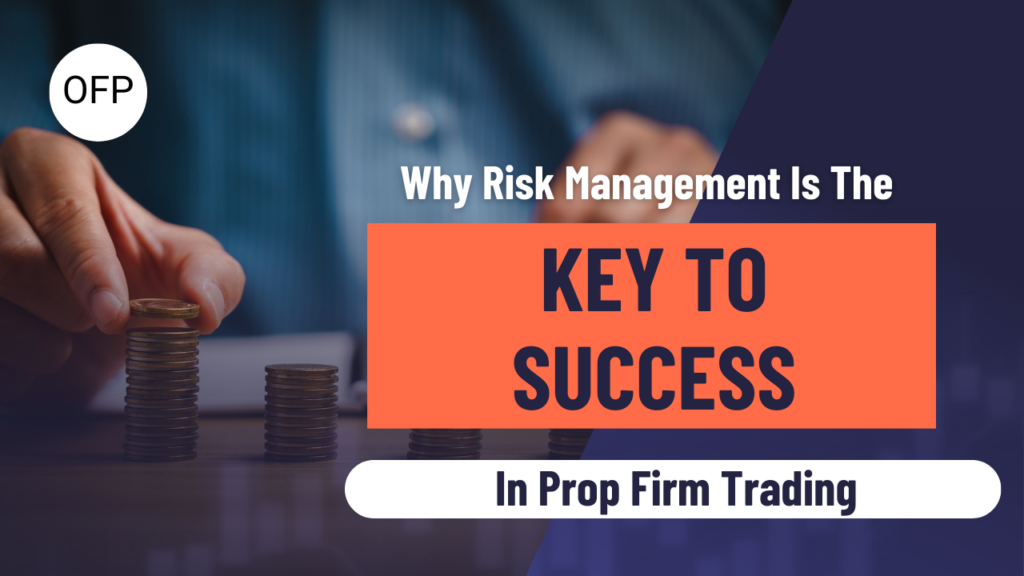 Why Risk Management is the Key to Success in Prop Firm Trading