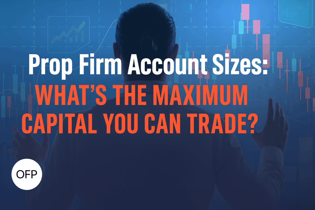 Prop Firm Account Sizes: What’s the Maximum Capital You Can Trade?